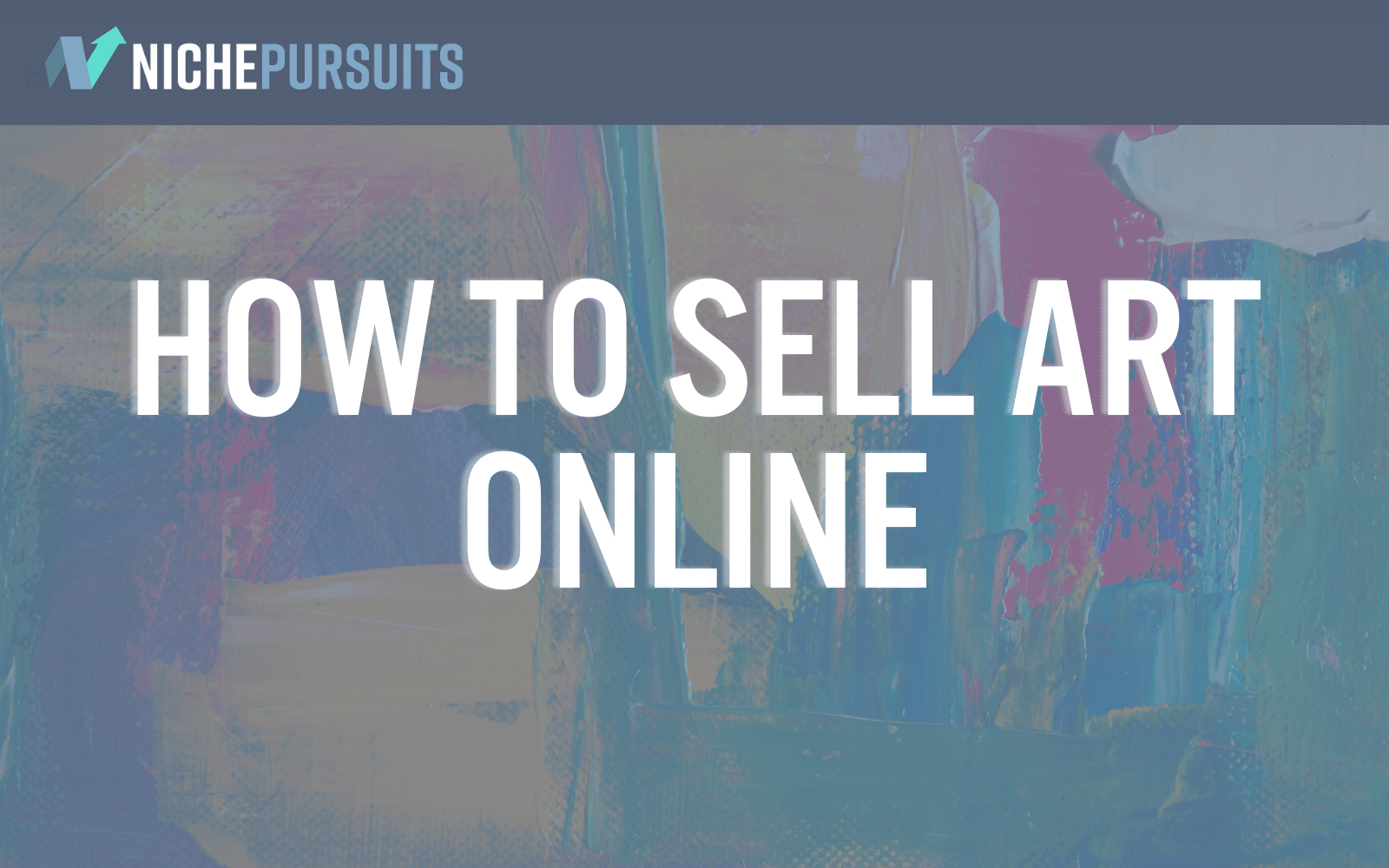 How To Sell Art Online And Make Money In 2022 Complete Detailed Guide   Copy Of NichePursuits Template 7 1 1 